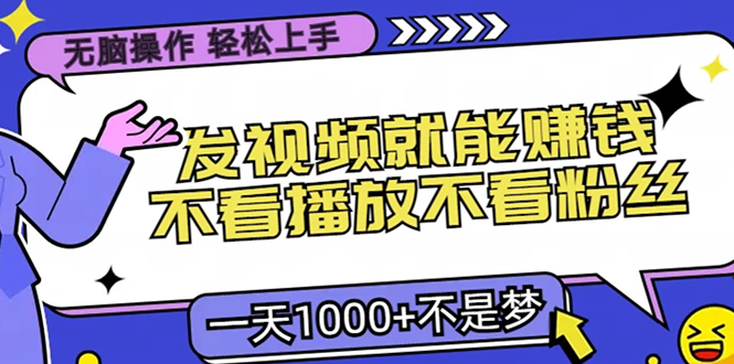 无脑操作，只要发视频就能赚钱？不看播放不看粉丝，小白轻松上手，一天…-云创网