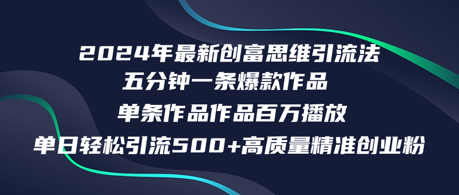 2024年最新创富思维日引流500+精准高质量创业粉，五分钟一条百万播放量…-云创网