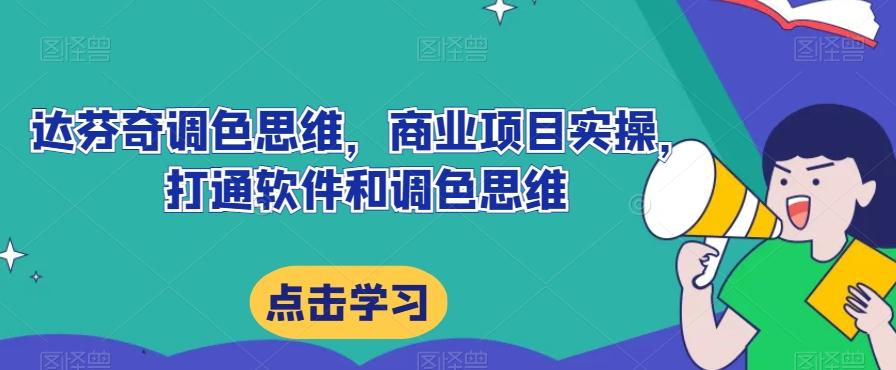 达芬奇调色思维，商业项目实操，打通软件和调色思维-云创网