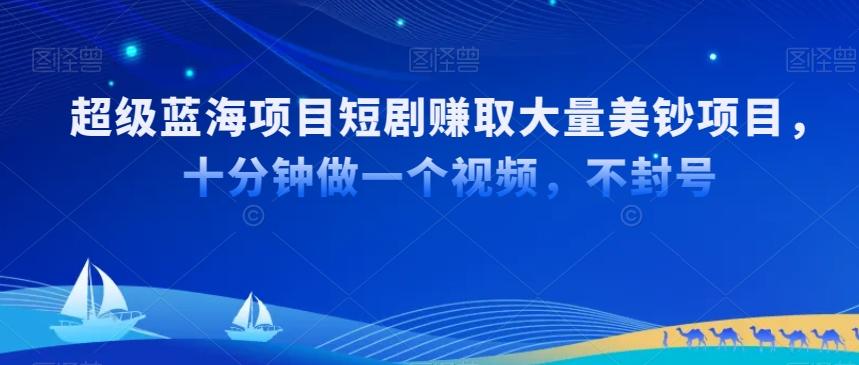 超级蓝海项目短剧赚取大量美钞项目，国内短剧出海tk赚美钞，十分钟做一个视频【揭秘】-云创网