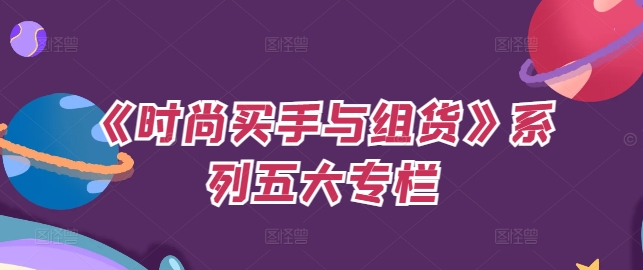 《时尚买手与组货》系列五大专栏，买货只是的‬个环节，如何做好预算、分配OTB等等才是关键-云创网