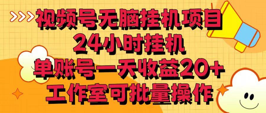 视频号无脑挂机项目，24小时挂机，单账号一天收益20＋，工作室可批量操作-云创网