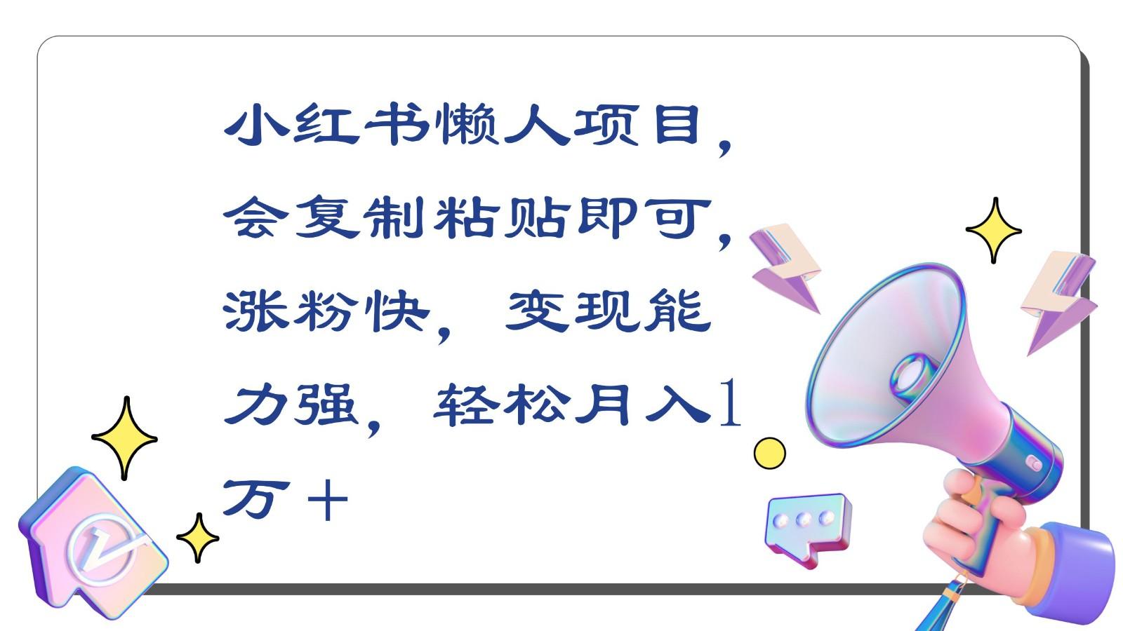 小红书懒人项目，会复制粘贴即可，涨粉快，变现能力强，轻松月入1万＋-云创网