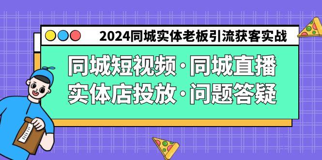 2024同城实体老板引流获客实操同城短视频·同城直播·实体店投放·问题答疑-云创网