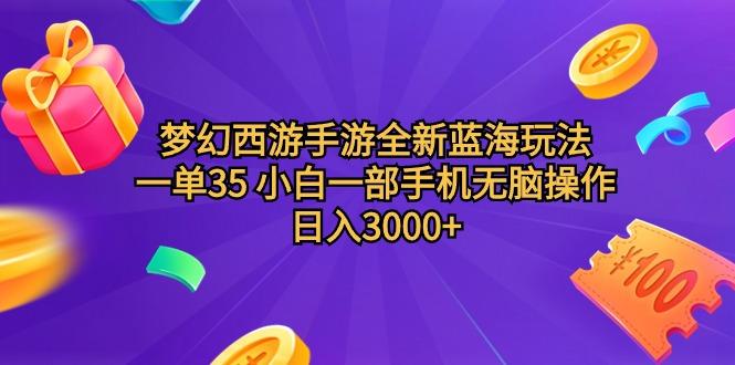 (9612期)梦幻西游手游全新蓝海玩法 一单35 小白一部手机无脑操作 日入3000+轻轻…-云创网