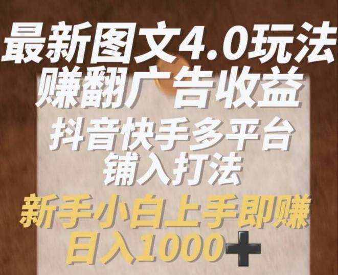 最新图文4.0玩法赚翻广告收益，抖音快手多平台铺入打法，新手小自上手即赚入1k【揭秘】-云创网