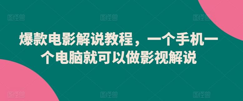 爆款电影解说教程，一个手机一个电脑就可以做影视解说-云创网