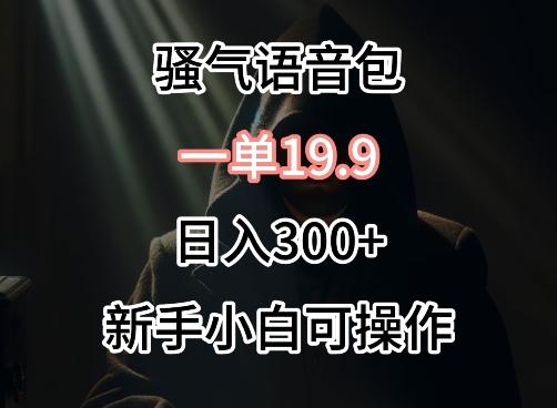 0成本卖骚气语音包，一单19.9.日入300+【揭秘】-云创网