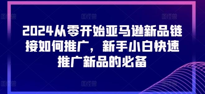 2024从零开始亚马逊新品链接如何推广，新手小白快速推广新品的必备-云创网