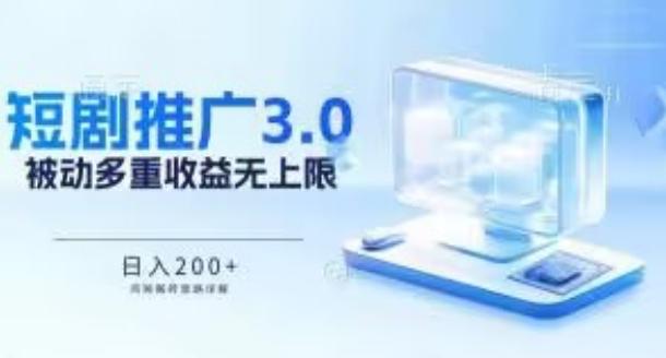 推广短剧3.0.鸡贼搬砖玩法详解，被动收益日入200+，多重收益每天累加，坚持收益无上限【揭秘】-云创网