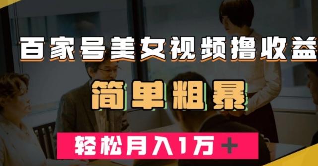 百家号美女视频撸收益，几分钟一条视频，轻松月入万元【揭秘】-云创网