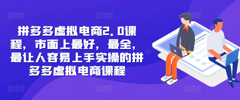 拼多多虚拟电商2.0项目，市面上最好，最全，最让人容易上手实操的拼多多虚拟电商课程-云创网