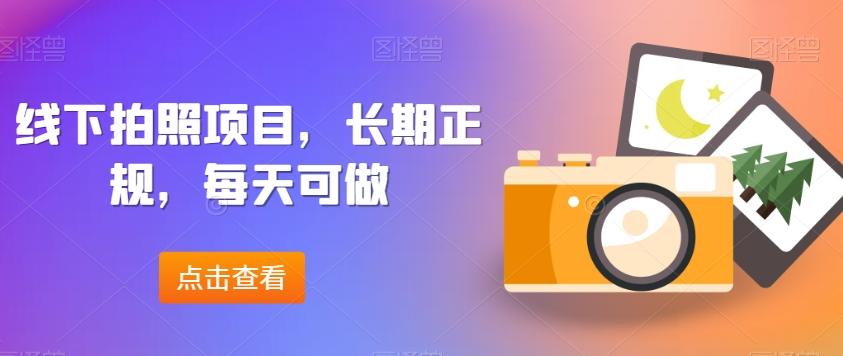 线下拍照项目，长期正规，每天可做-云创网