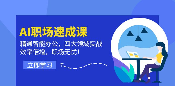 AI职场速成课：精通智能办公，四大领域实战，效率倍增，职场无忧！-云创网