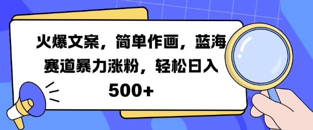 火爆文案，简单作画，蓝海赛道暴力涨粉，轻松日入5张-云创网