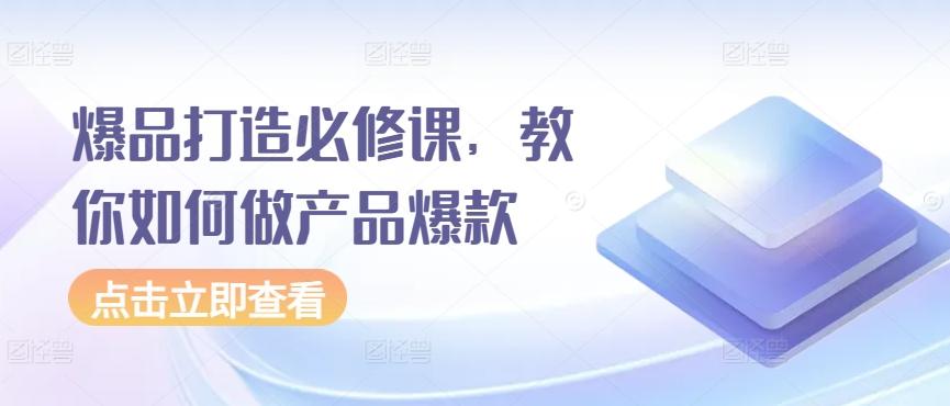 爆品打造必修课，教你如何做产品爆款-云创网