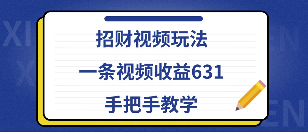 招财视频玩法，一条视频收益631，手把手教学-云创网