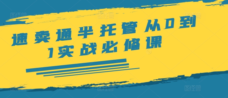 速卖通半托管从0到1实战必修课，开店/产品发布/选品/发货/广告/规则/ERP/干货等-云创网