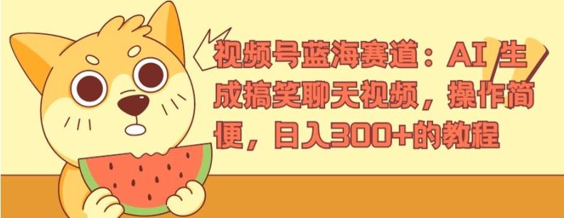 视频号蓝海赛道：AI 生成搞笑聊天视频，操作简便，日入300+的教程【揭秘】-云创网