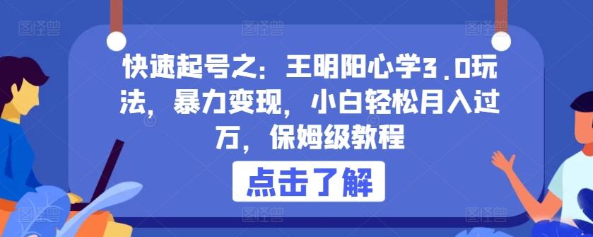 快速起号之：王明阳心学3.0玩法，暴力变现，小白轻松月入过万，保姆级教程【揭秘】-云创网