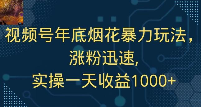 视频号年底烟花暴力玩法，涨粉迅速,实操一天收益1000+-云创网