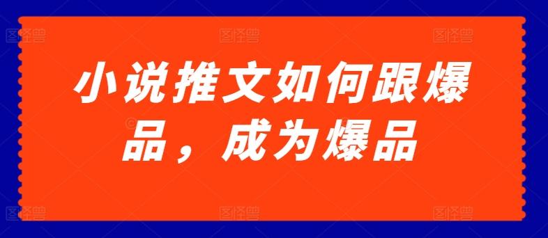 小说推文如何跟爆品，成为爆品【揭秘】-云创网