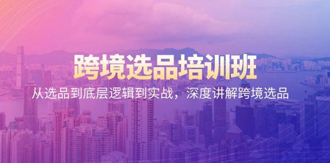 跨境选品培训班：从选品到底层逻辑到实战，深度讲解跨境选品-云创网