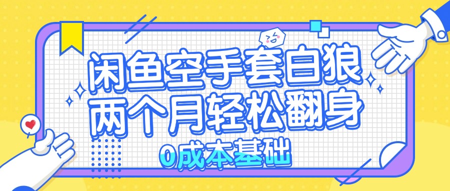 闲鱼空手套白狼 0成本基础，简单易上手项目 两个月轻松翻身           …-云创网