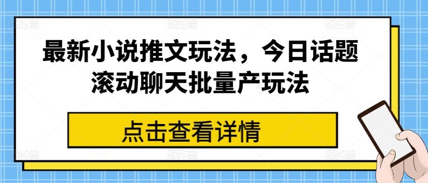 最新小说推文玩法，今日话题滚动聊天批量产玩法-云创网