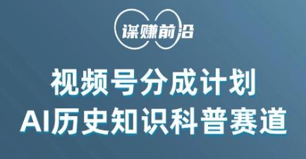 视频号创作分成计划，利用AI做历史知识科普，单月5000+-云创网