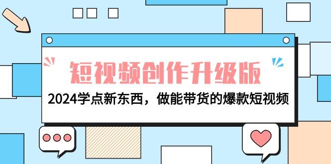 (9734期)电商人必看-短视频创作升级版：2024学点新东西，做能带货的爆款短视频-云创网
