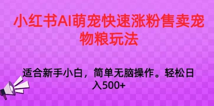 小红书AI萌宠快速涨粉售卖宠物粮玩法，日入1000+【揭秘】-云创网