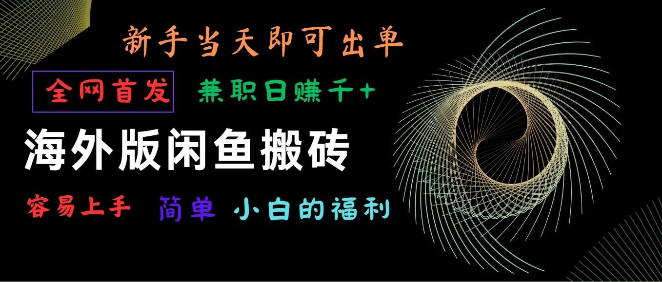 海外版闲鱼搬砖项目，全网首发，容易上手，小白当天即可出单，兼职日赚1000+-云创网