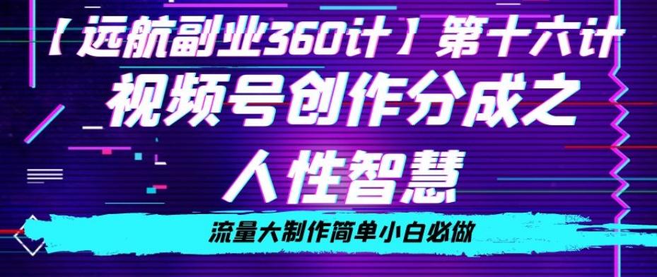 价值980的视频号创作分成之人性智慧，流量大制作简单小白必做【揭秘】-云创网
