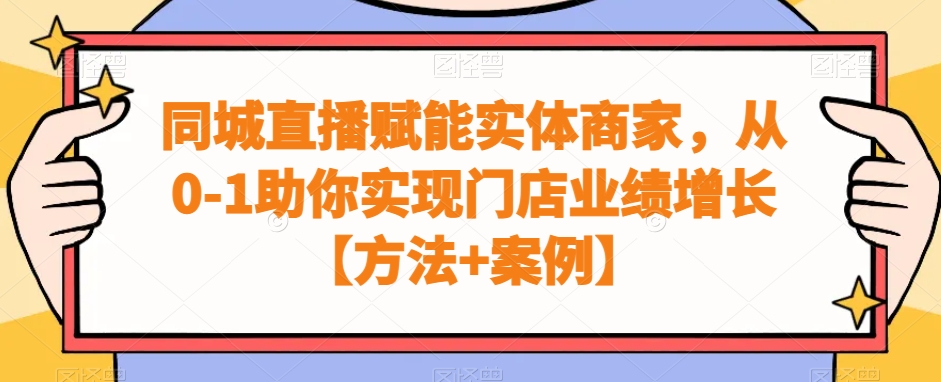 同城直播赋能实体商家，从0-1助你实现门店业绩增长【方法+案例】-云创网