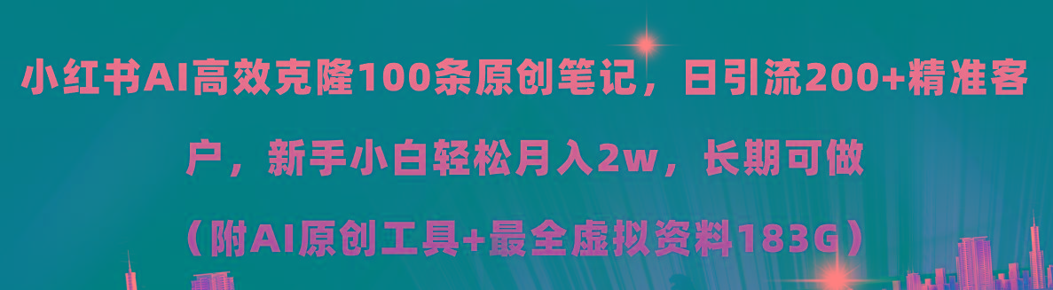 小红书AI高效克隆100原创爆款笔记，日引流200+，轻松月入2w+，长期可做…-云创网