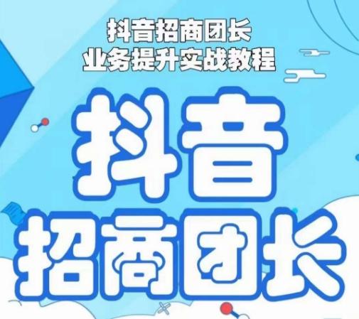 抖音招商团长业务提升实战教程，抖音招商团长如何实现躺赚-云创网