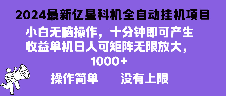 2024最新亿星科技项目，小白无脑操作，可无限矩阵放大，单机日入1…-云创网