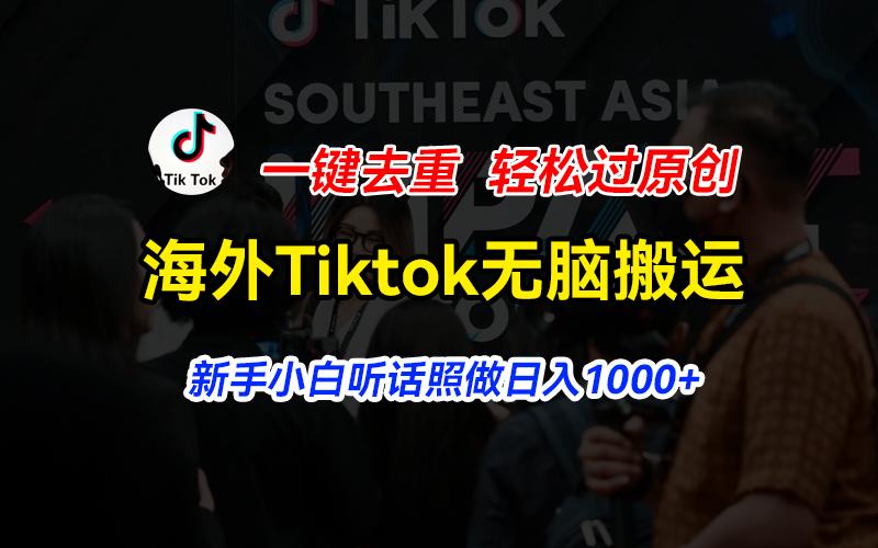 海外Tiktok短视频无脑搬运，一键去重轻松过原创，新手小白听话照做日入…-云创网