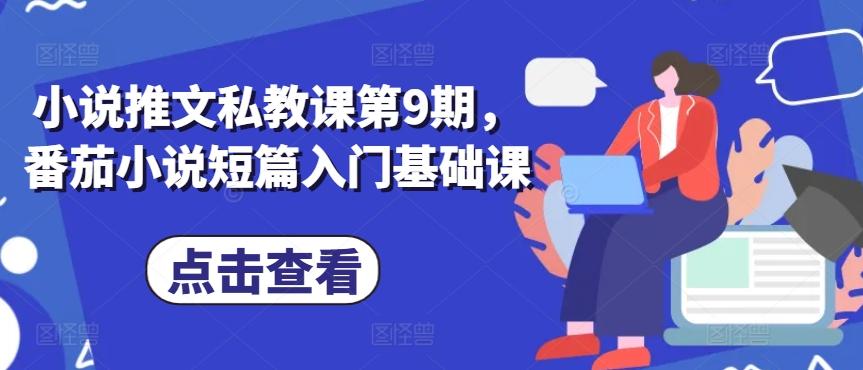小说推文私教课第9期，番茄小说短篇入门基础课-云创网