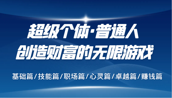 超级个体·普通人创造财富的无限游戏，基础篇/技能篇/职场篇/心灵篇/卓越篇/赚钱篇-云创网
