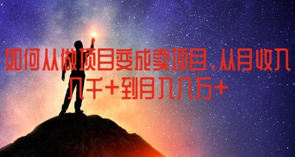 如何从做项目变成卖项目，从月收入几千到月入几万【揭秘】-云创网