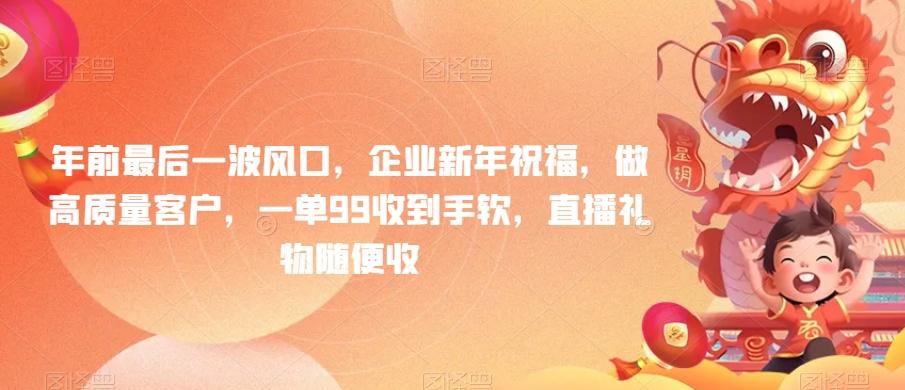 年前最后一波风口，企业新年祝福，做高质量客户，一单99收到手软，直播礼物随便收【揭秘】-云创网