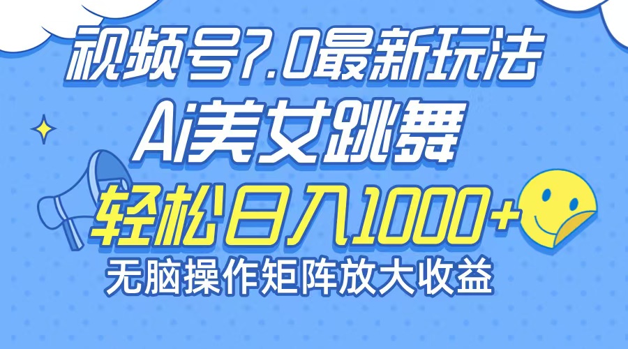 最新7.0暴利玩法视频号AI美女，简单矩阵可无限发大收益轻松日入1000+-云创网