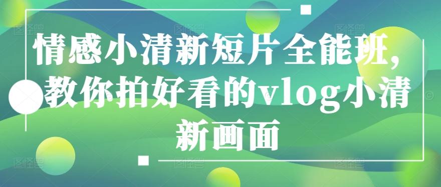情感小清新短片全能班，教你拍好看的vlog小清新画面-云创网
