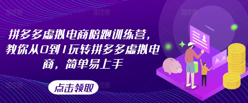 拼多多虚拟电商陪跑训练营，教你从0到1玩转拼多多虚拟电商，简单易上手(更新)-云创网