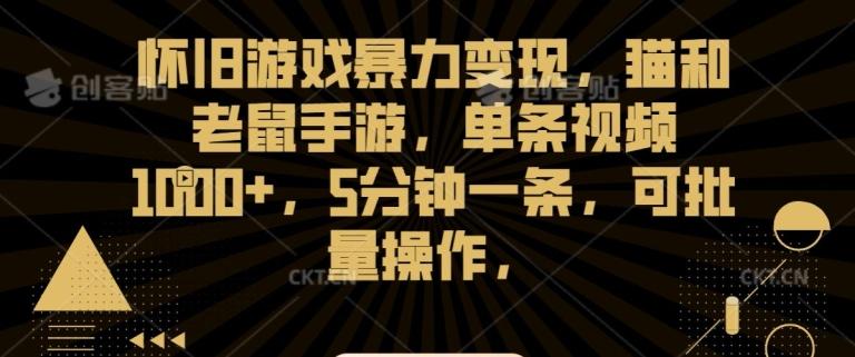 怀旧游戏暴力变现，猫和老鼠手游，单条视频1000+，5分钟一条，可批量操作【揭秘】-云创网