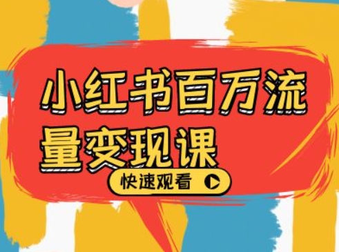 小红书百万流量变现课，小红书电商教程下载-云创网
