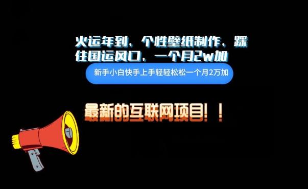 火运年到，个性壁纸制作，踩住国运风口，1个月2w加【揭秘】-云创网