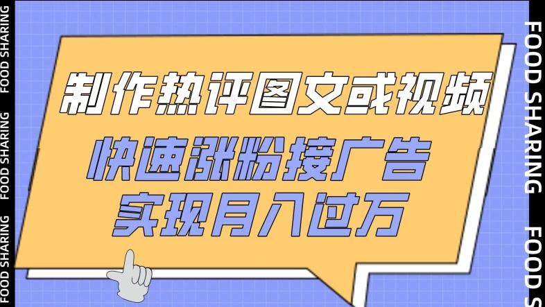 制作热评图文或视频，快速涨粉接广告，实现月入过万【揭秘】-云创网